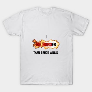 I die harder than Bruce Willis T-Shirt